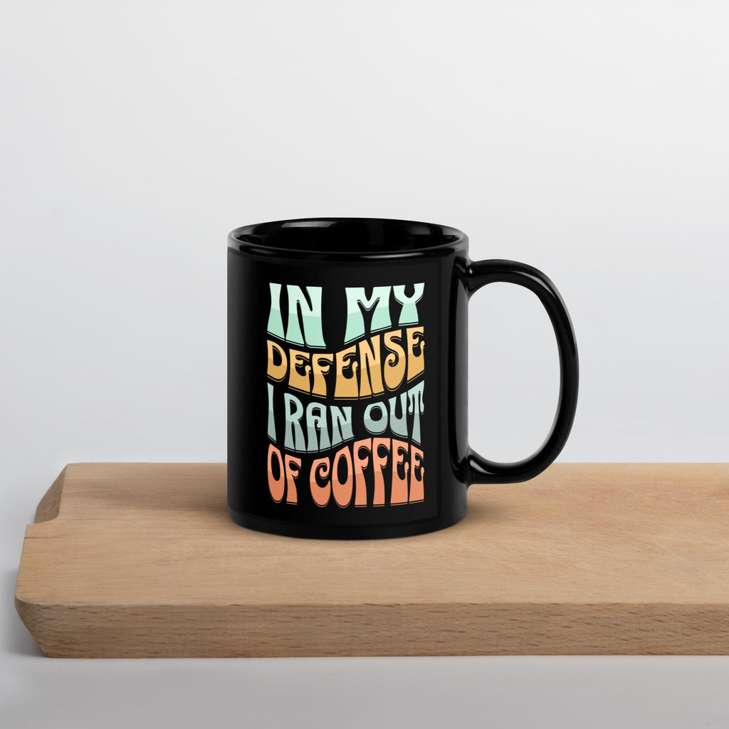 "In My Defense, I Ran Out of Coffee" Black Glossy Mug | Funny Coffee Gift